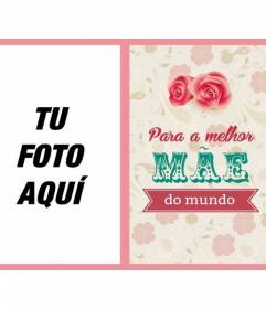 Cartão Postal Dia das Mães para a melhor mãe do mundo, com rosas e flores para colocar sua foto