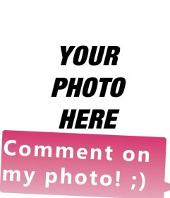 Put in your photo, the text: comment on my photo, for your friends to write in your facebook photo and likes to have a lot ;)
