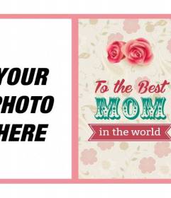 Mother Day Postcard to the best mother in the world with roses and flowers to put your photo